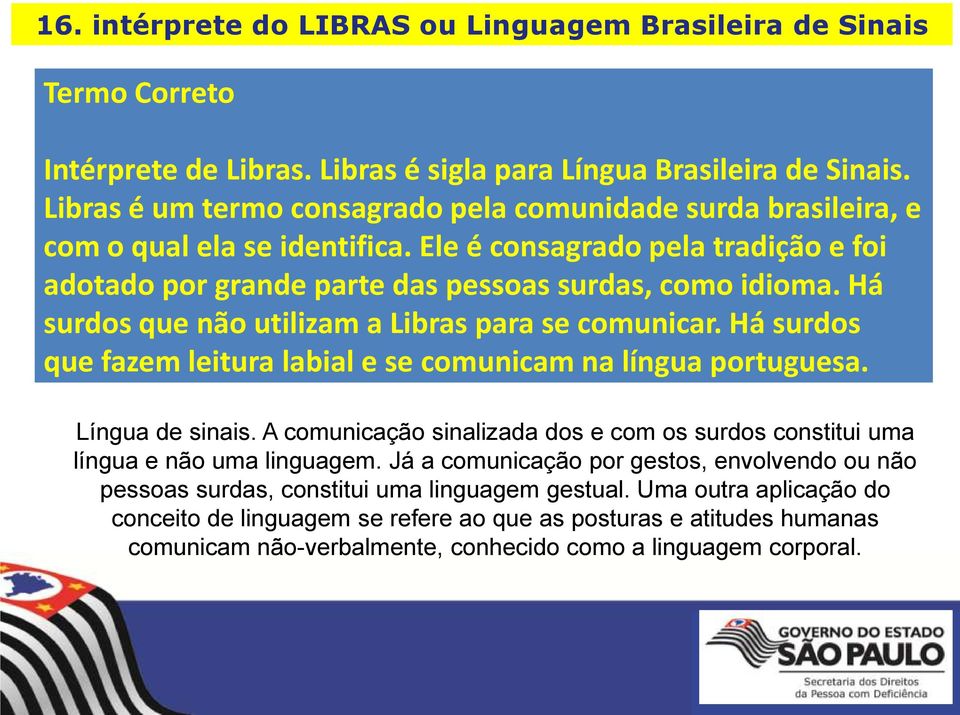 Há surdos que não utilizam a Libras para se comunicar. Há surdos que fazem leitura labial e se comunicam na língua portuguesa. Língua de sinais.