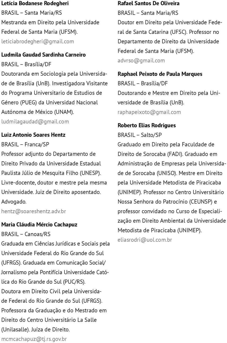 Investigadora Visitante do Programa Universitario de Estudios de Género (PUEG) da Universidad Nacional Autónoma de México (UNAM). ludmilagaudad@gmail.