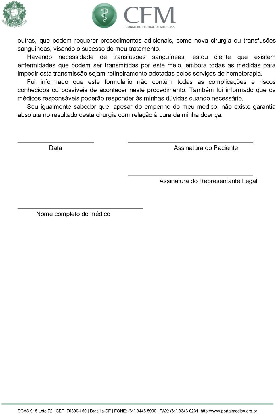 rotineiramente adotadas pelos serviços de hemoterapia. Fui informado que este formulário não contém todas as complicações e riscos conhecidos ou possíveis de acontecer neste procedimento.