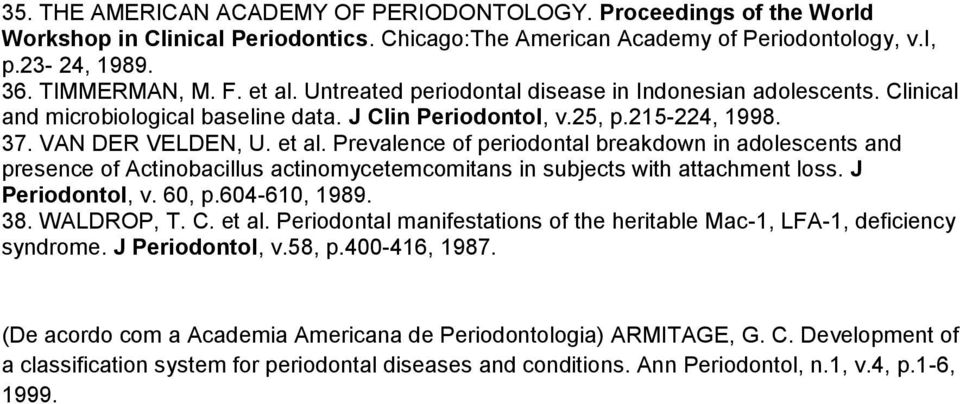 Prevalence of periodontal breakdown in adolescents and presence of Actinobacillus actinomycetemcomitans in subjects with attachment loss. J Periodontol, v. 60, p.604-610, 1989. 38. WALDROP, T. C.