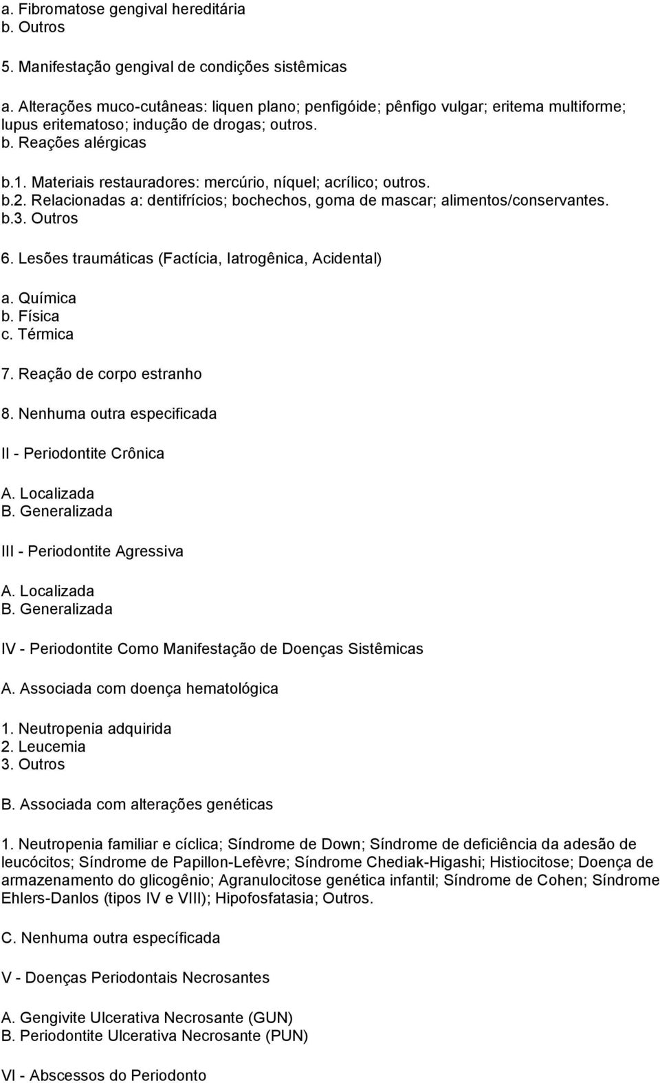 Materiais restauradores: mercúrio, níquel; acrílico; outros. b.2. Relacionadas a: dentifrícios; bochechos, goma de mascar; alimentos/conservantes. b.3. Outros 6.