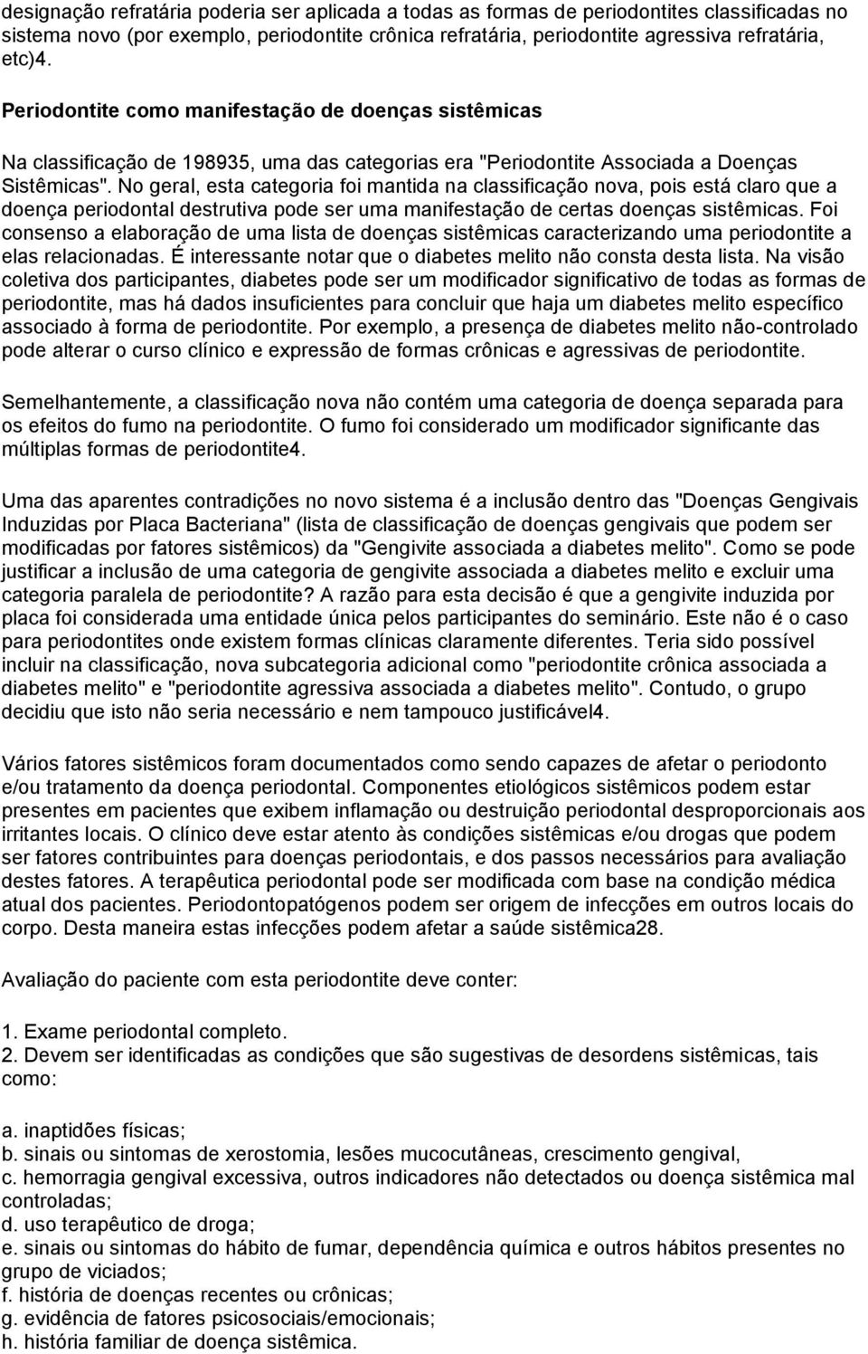 No geral, esta categoria foi mantida na classificação nova, pois está claro que a doença periodontal destrutiva pode ser uma manifestação de certas doenças sistêmicas.