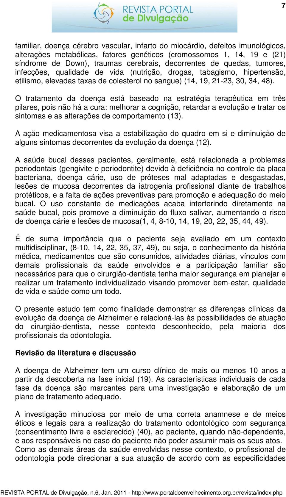 O tratamento da doença está baseado na estratégia terapêutica em três pilares, pois não há a cura: melhorar a cognição, retardar a evolução e tratar os sintomas e as alterações de comportamento (13).