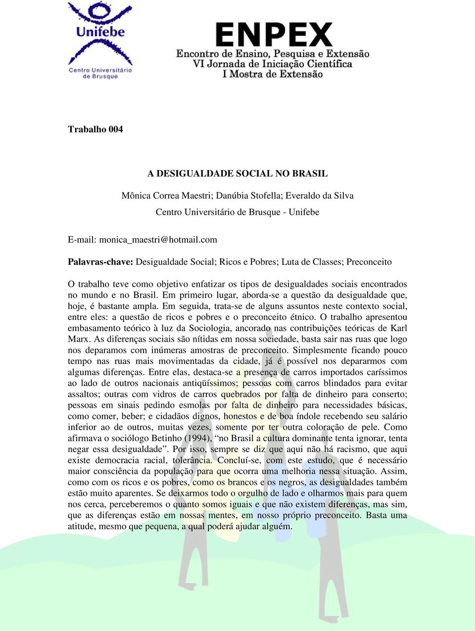 Em primeiro lugar, aborda-se a questão da desigualdade que, hoje, é bastante ampla.