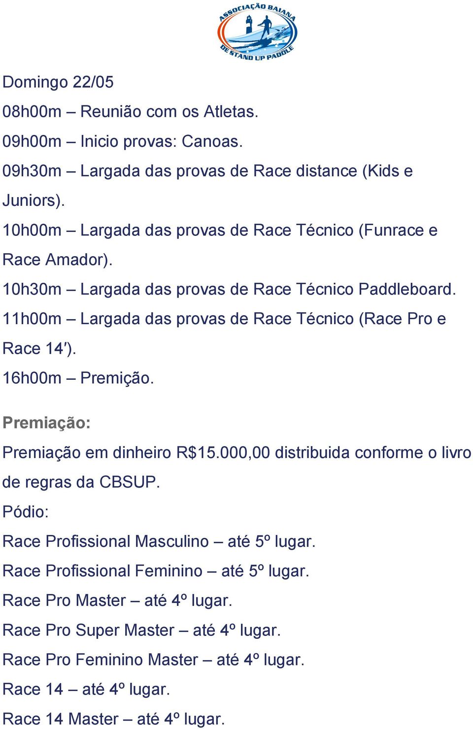 11h00m Largada das provas de Race Técnico (Race Pro e Race 14 ). 16h00m Premição. Premiação: Premiação em dinheiro R$15.