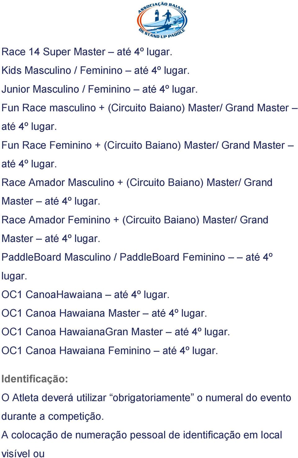 Race Amador Feminino + (Circuito Baiano) Master/ Grand Master até 4º lugar. PaddleBoard Masculino / PaddleBoard Feminino até 4º lugar. OC1 CanoaHawaiana até 4º lugar.