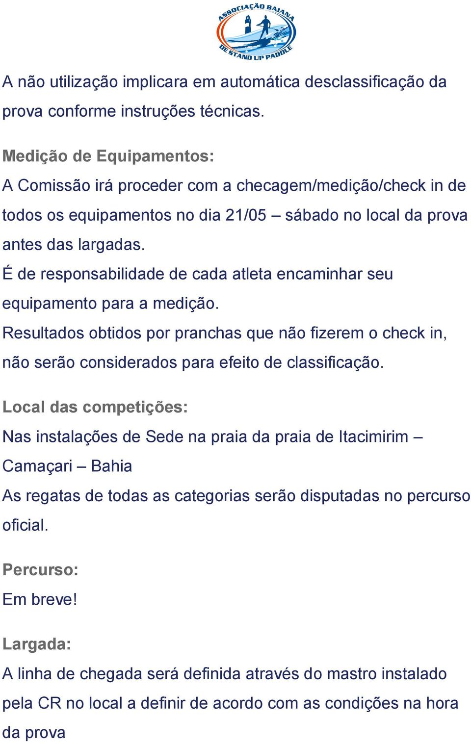 É de responsabilidade de cada atleta encaminhar seu equipamento para a medição. Resultados obtidos por pranchas que não fizerem o check in, não serão considerados para efeito de classificação.