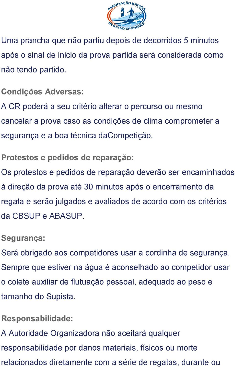 Protestos e pedidos de reparação: Os protestos e pedidos de reparação deverão ser encaminhados à direção da prova até 30 minutos após o encerramento da regata e serão julgados e avaliados de acordo