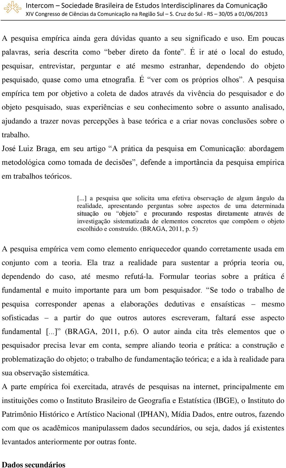 A pesquisa empírica tem por objetivo a coleta de dados através da vivência do pesquisador e do objeto pesquisado, suas experiências e seu conhecimento sobre o assunto analisado, ajudando a trazer