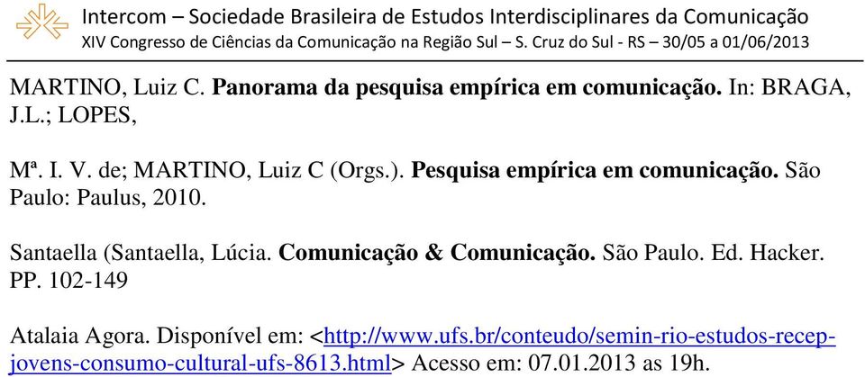 Santaella (Santaella, Lúcia. Comunicação & Comunicação. São Paulo. Ed. Hacker. PP. 102-149 Atalaia Agora.
