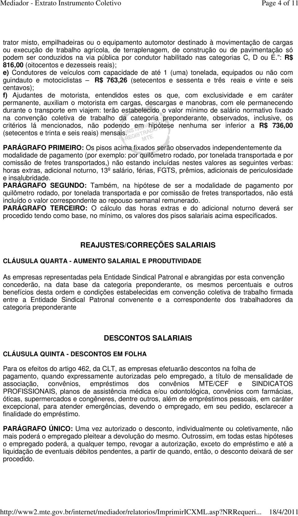 : R$ 816,00 (oitocentos e dezesseis reais); e) Condutores de veículos com capacidade de até 1 (uma) tonelada, equipados ou não com guindauto e motociclistas R$ 763,26 (setecentos e sessenta e três