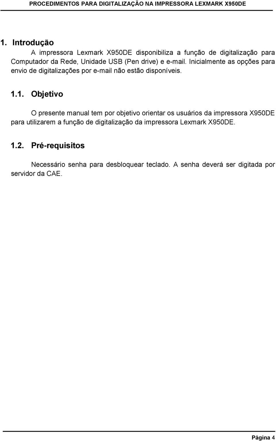 1. Objetivo O presente manual tem por objetivo orientar os usuários da impressora X950DE para utilizarem a função de