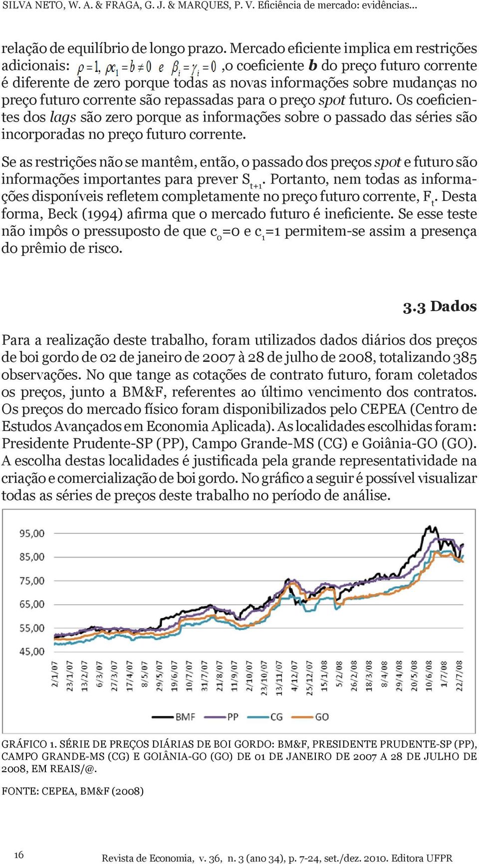 repassadas para o preço spot futuro. Os coeficientes dos lags são zero porque as informações sobre o passado das séries são incorporadas no preço futuro corrente.