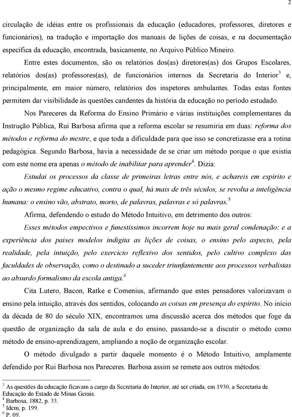 Entre estes documentos, são os relatórios dos(as) diretores(as) dos Grupos Escolares, relatórios dos(as) professores(as), de funcionários internos da Secretaria do Interior 3 e, principalmente, em