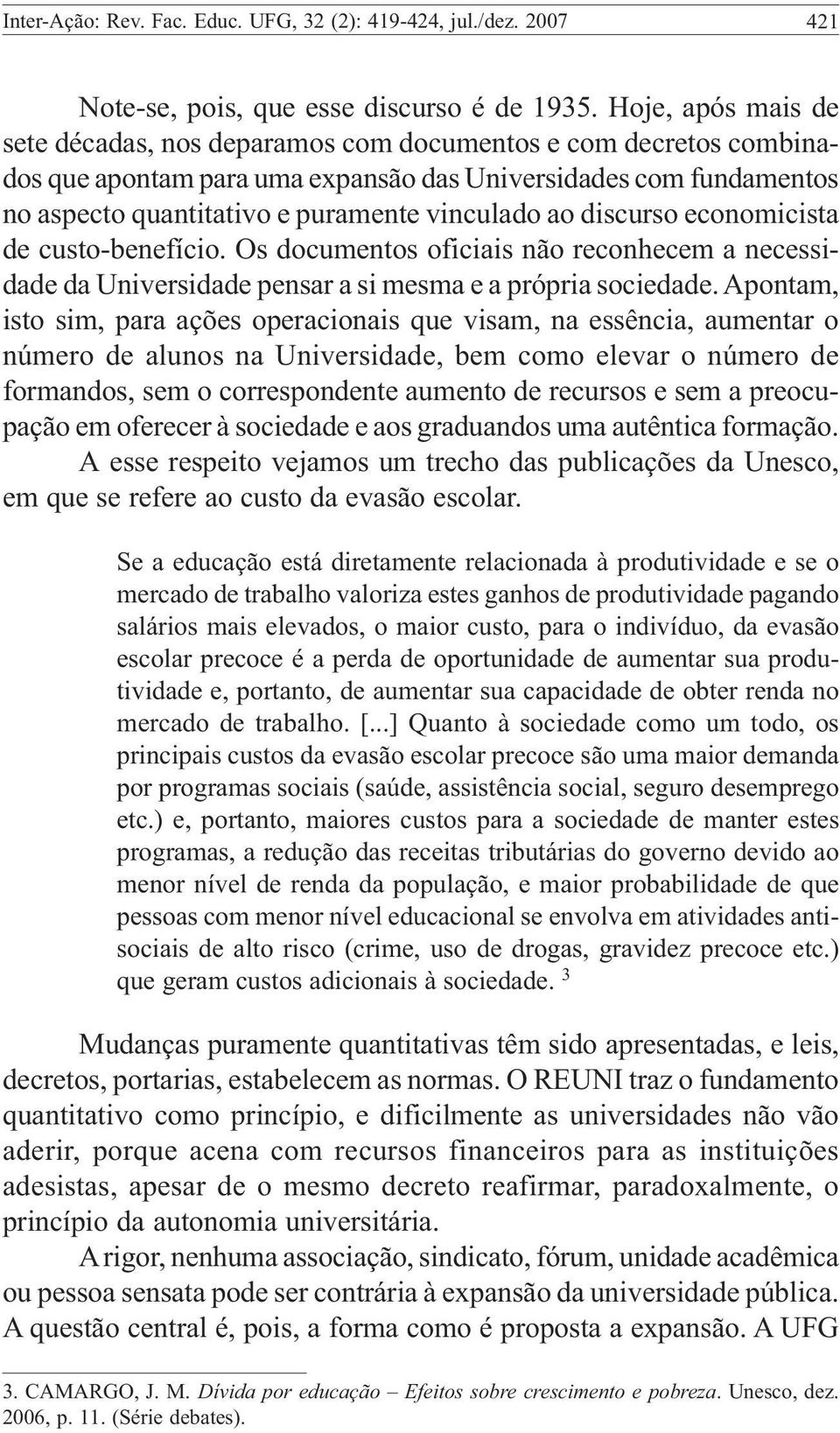 ao discurso economicista de custo-benefício. Os documentos oficiais não reconhecem a necessidade da Universidade pensar a si mesma e a própria sociedade.