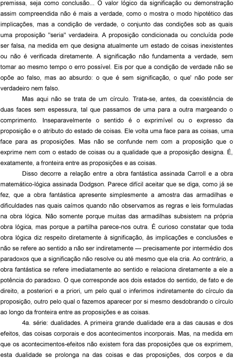 quais uma proposição "seria" verdadeira. A proposição condicionada ou concluída pode ser falsa, na medida em que designa atualmente um estado de coisas inexistentes ou não é verificada diretamente.