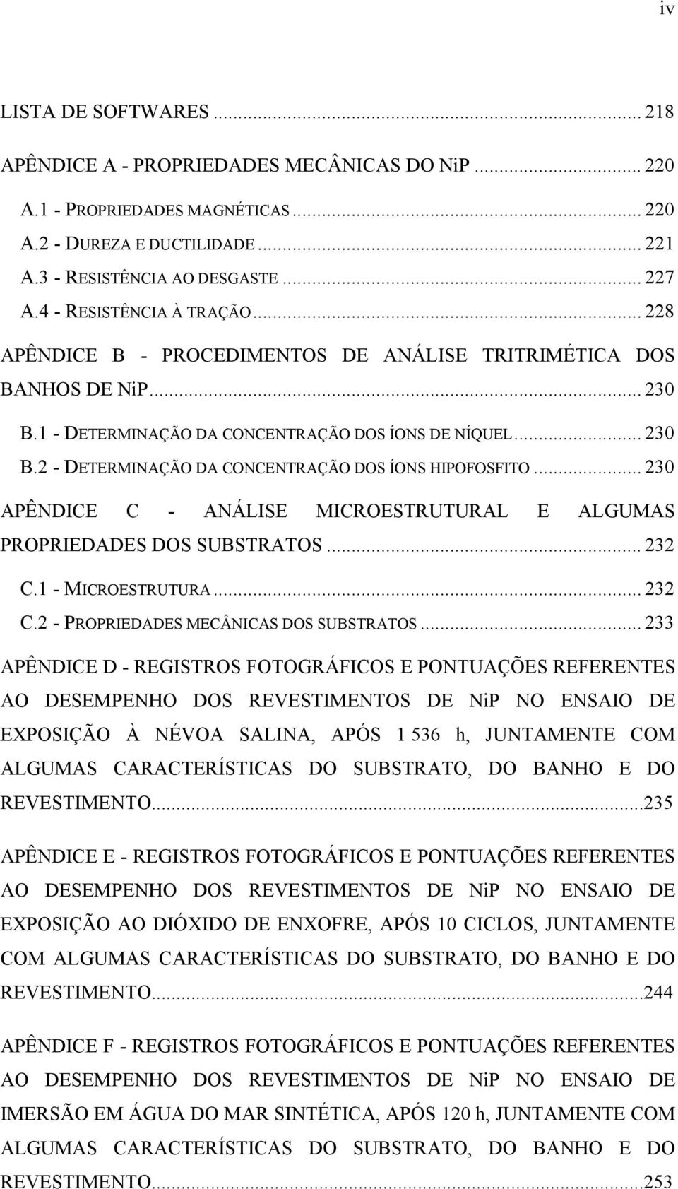 .. 230 APÊNDICE C - ANÁLISE MICROESTRUTURAL E ALGUMAS PROPRIEDADES DOS SUBSTRATOS... 232 C.1 - MICROESTRUTURA... 232 C.2 - PROPRIEDADES MECÂNICAS DOS SUBSTRATOS.