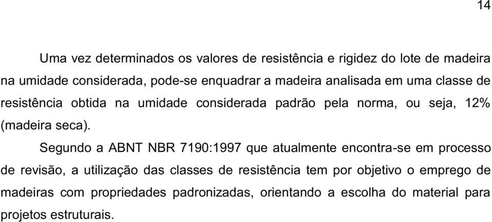 Segundo a ABNT NBR 7190:1997 que atualmente encontra-se em processo de revisão, a utilização das classes de resistência tem