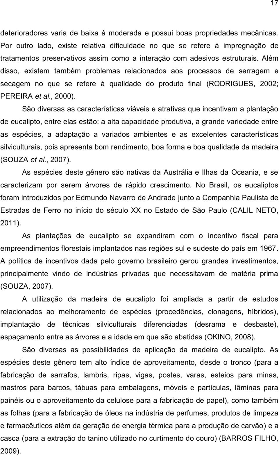 Além disso, existem também problemas relacionados aos processos de serragem e secagem no que se refere à qualidade do produto final (RODRIGUES, 2002; PEREIRA et al., 2000).