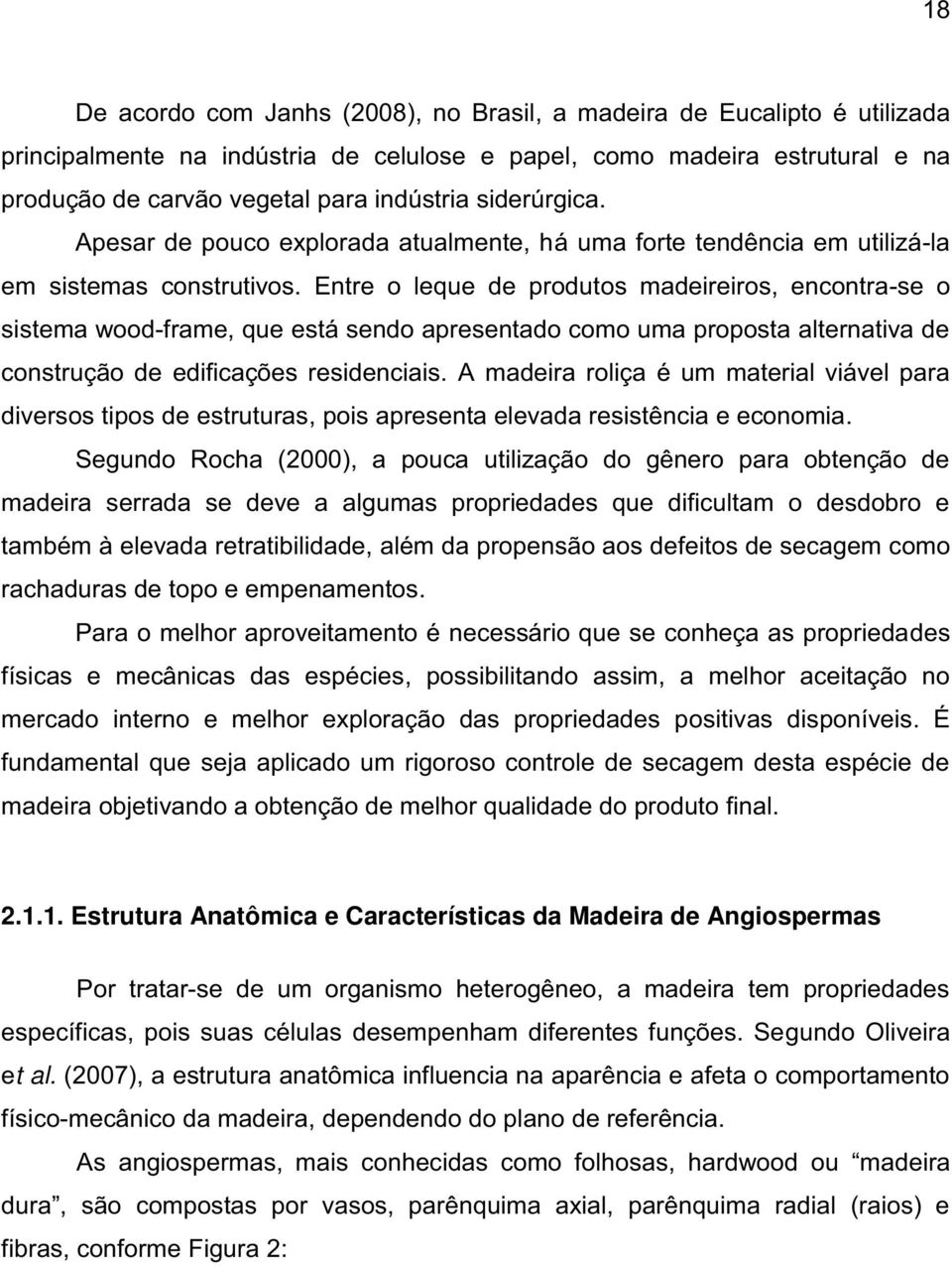 Entre o leque de produtos madeireiros, encontra-se o sistema wood-frame, que está sendo apresentado como uma proposta alternativa de construção de edificações residenciais.