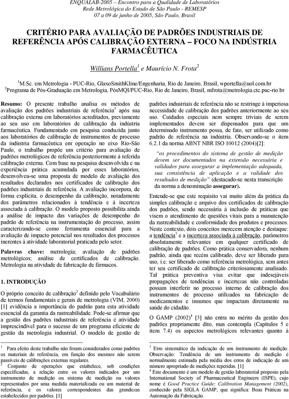 em Metrologia - PUC-Rio, GlaxoSmithKline/Engenharia, Rio de Janeiro, Brasil, wportella@uol.com.br 2 Programa de Pós-Graduação em Metrologia, PósMQI/PUC-Rio, Rio de Janeiro, Brasil, mfrota@metrologia.