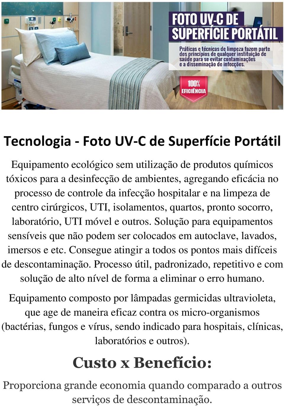 Solução para equipamentos sensíveis que não podem ser colocados em autoclave, lavados, imersos e etc. Consegue atingir a todos os pontos mais difíceis de descontaminação.