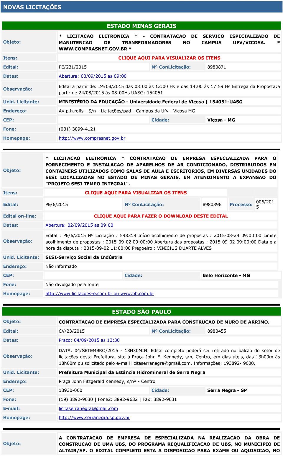 Hs Entrega da Proposta:a partir de 24/08/2015 às 08:00Hs UASG: 154051 MINISTÉRIO DA EDUCAÇÃO - Universidade Federal de Viçosa 154051-UASG Av.p.h.