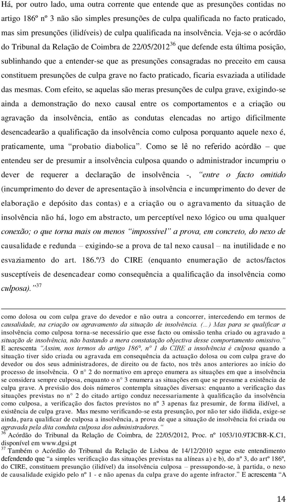 Veja-se o acórdão do Tribunal da Relação de Coimbra de 22/05/2012 36 que defende esta última posição, sublinhando que a entender-se que as presunções consagradas no preceito em causa constituem