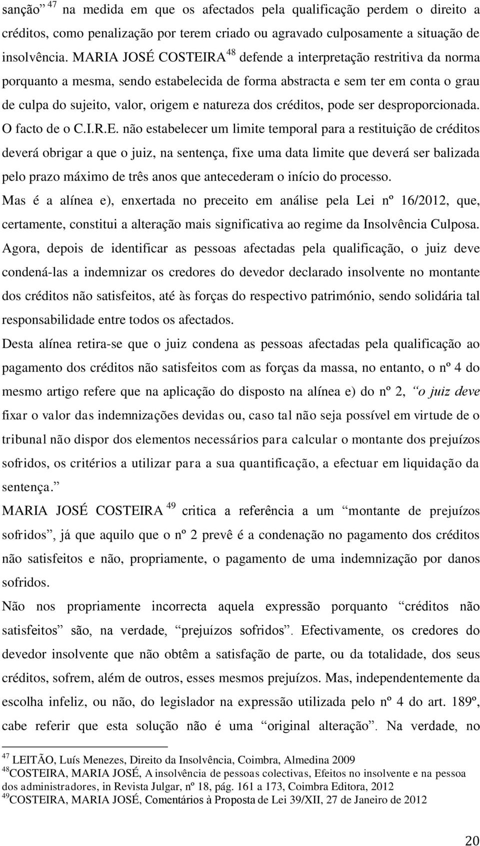 créditos, pode ser desproporcionada. O facto de o C.I.R.E.