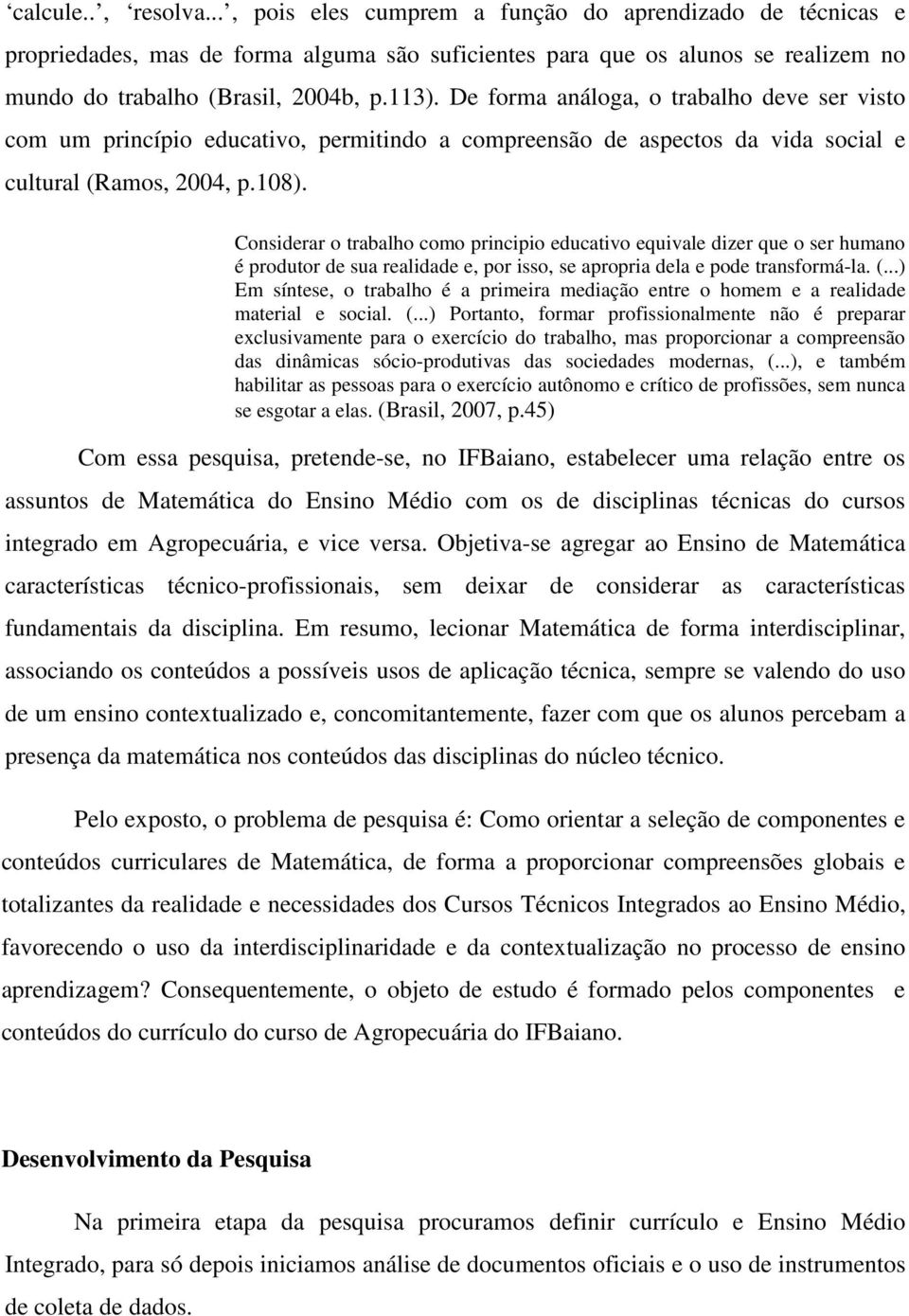 Considerar o trabalho como principio educativo equivale dizer que o ser humano é produtor de sua realidade e, por isso, se apropria dela e pode transformá-la. (.