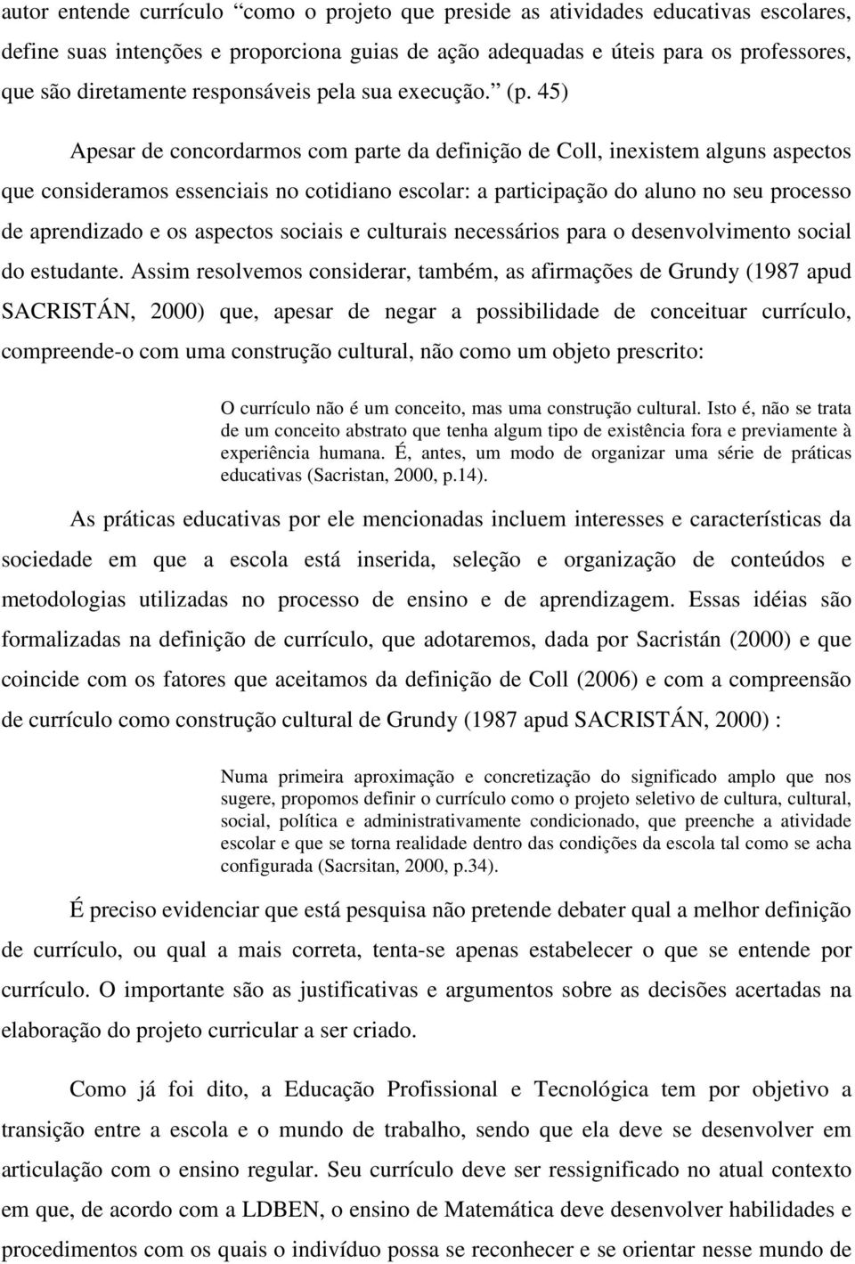 45) Apesar de concordarmos com parte da definição de Coll, inexistem alguns aspectos que consideramos essenciais no cotidiano escolar: a participação do aluno no seu processo de aprendizado e os