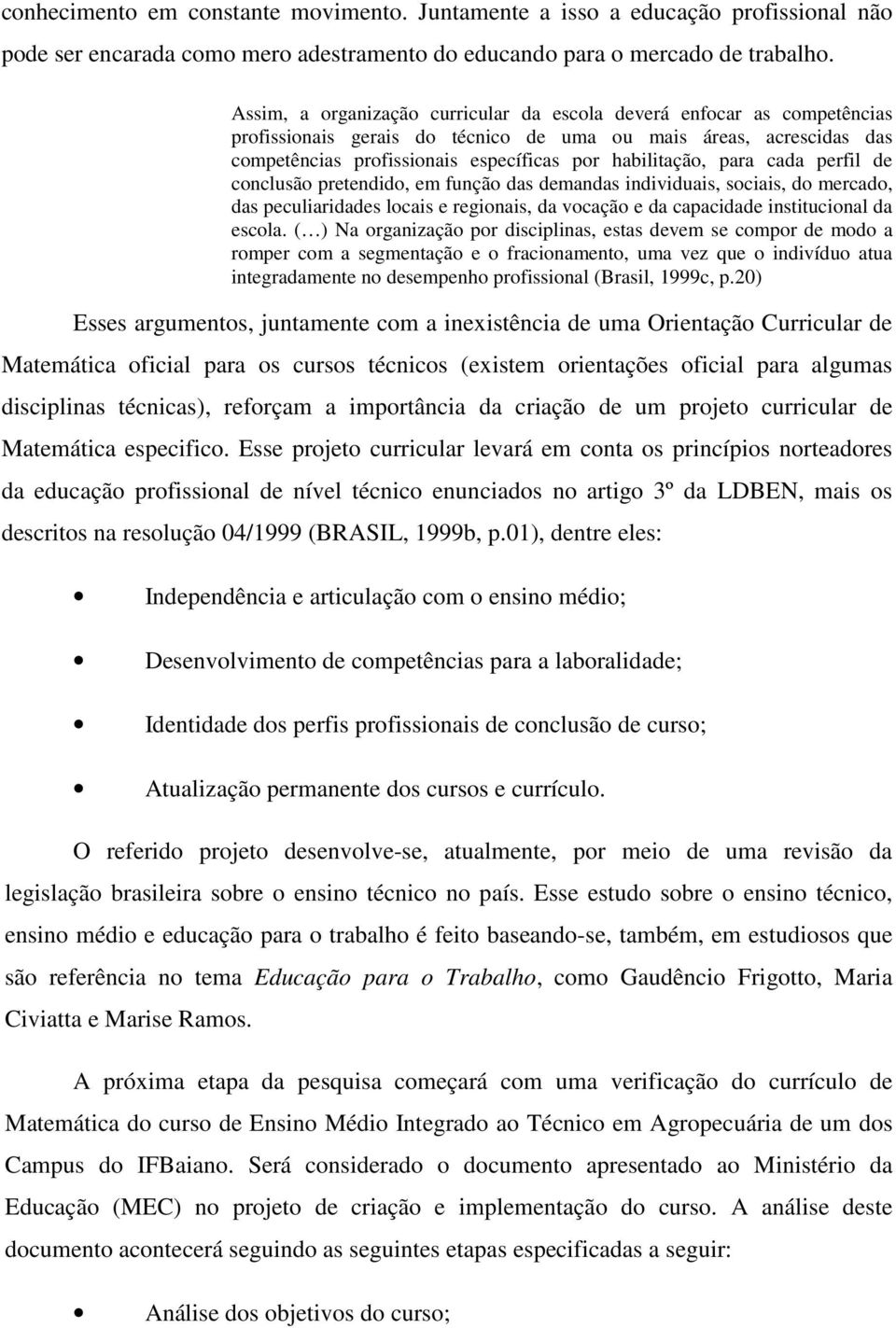 para cada perfil de conclusão pretendido, em função das demandas individuais, sociais, do mercado, das peculiaridades locais e regionais, da vocação e da capacidade institucional da escola.