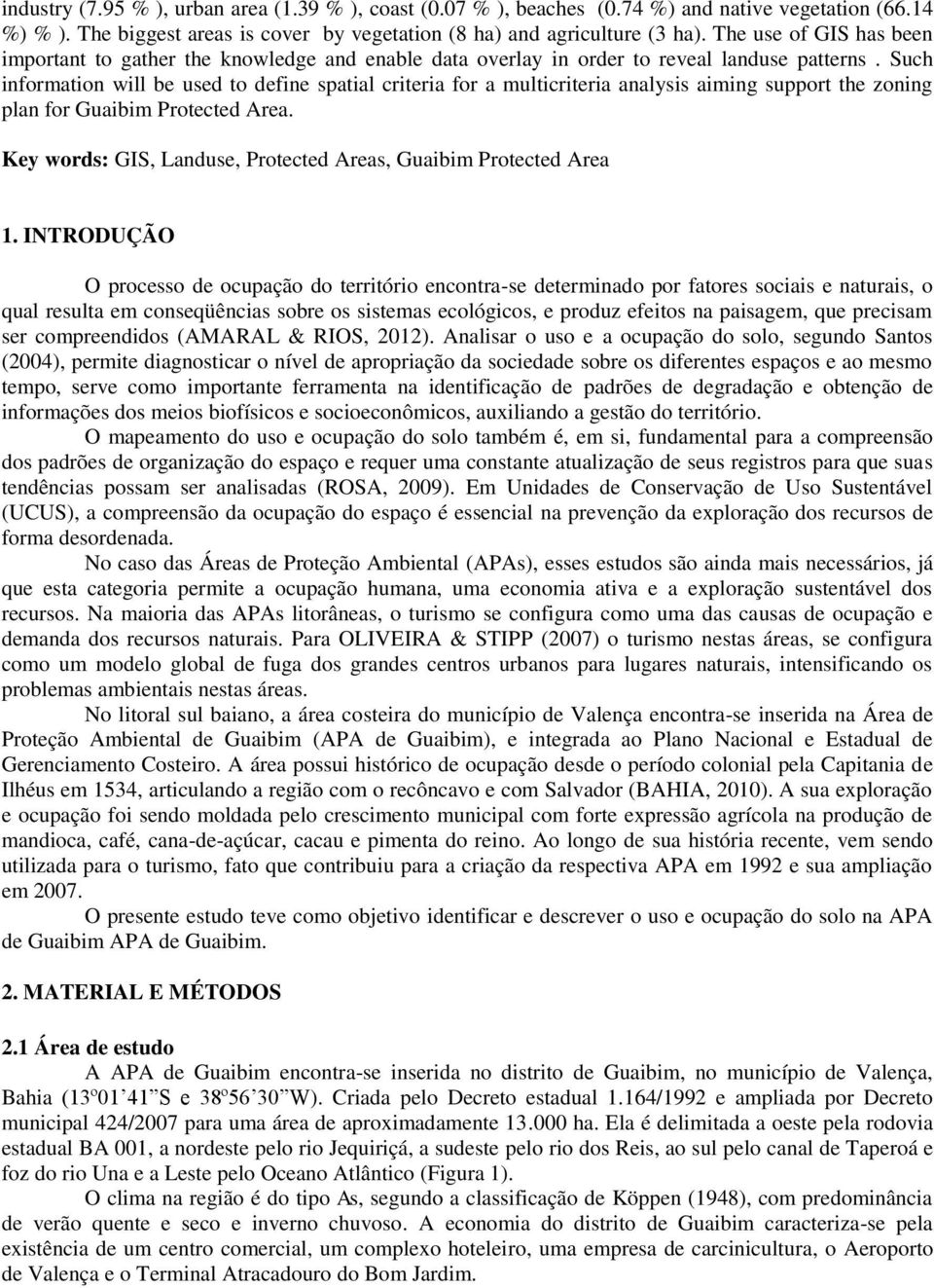 Such information will be used to define spatial criteria for a multicriteria analysis aiming support the zoning plan for Guaibim Protected Area.