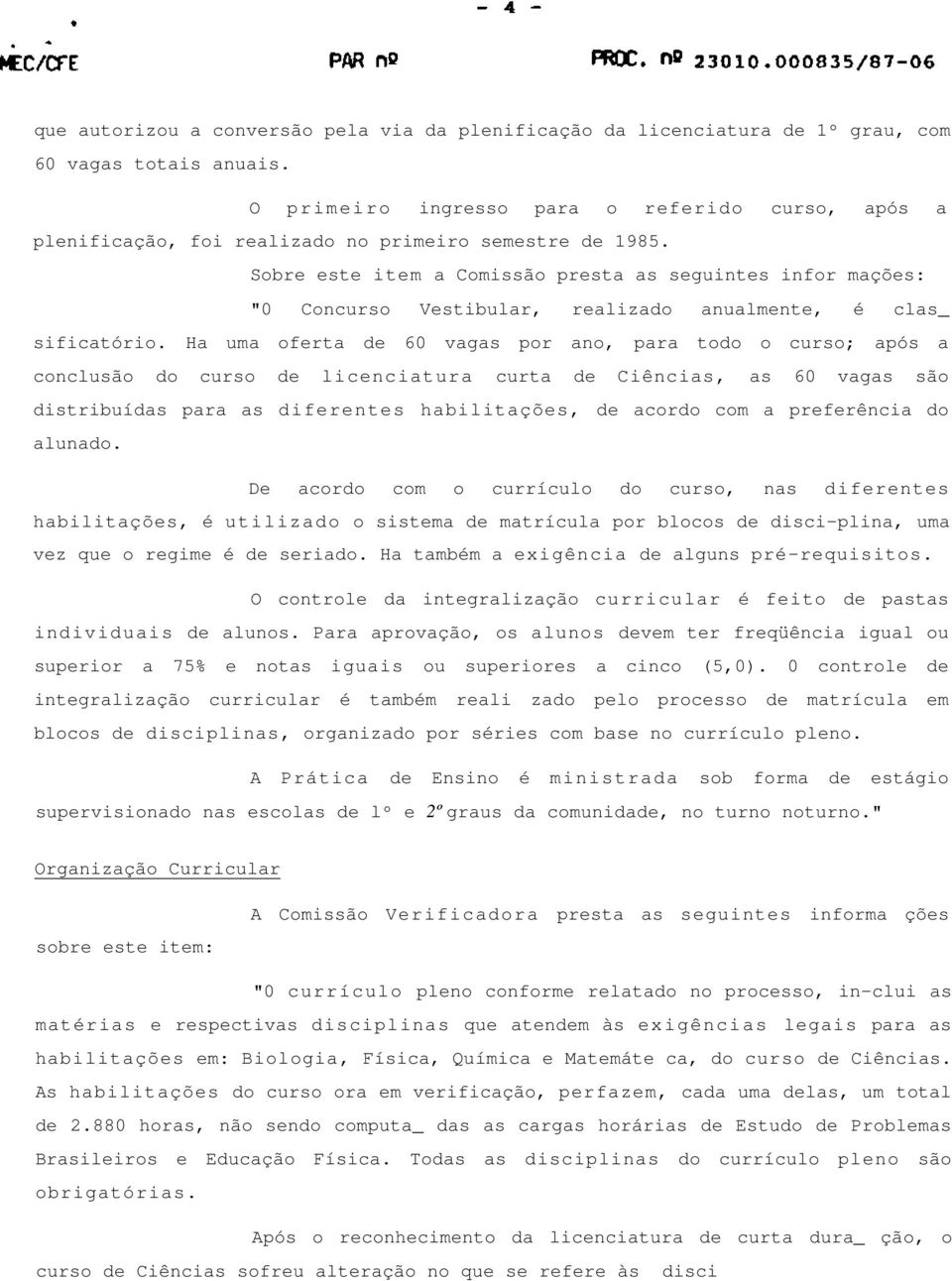 Sobre este item a Comissão presta as seguintes infor mações: "0 Concurso Vestibular, realizado anualmente, é clas_ sificatório.