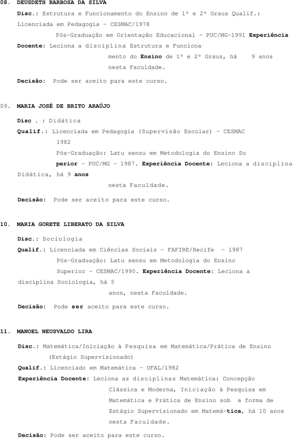 anos nesta Faculdade. 09. MARIA JOSÉ DE BRITO ARAÚJO Disc. : Didática Qualif.