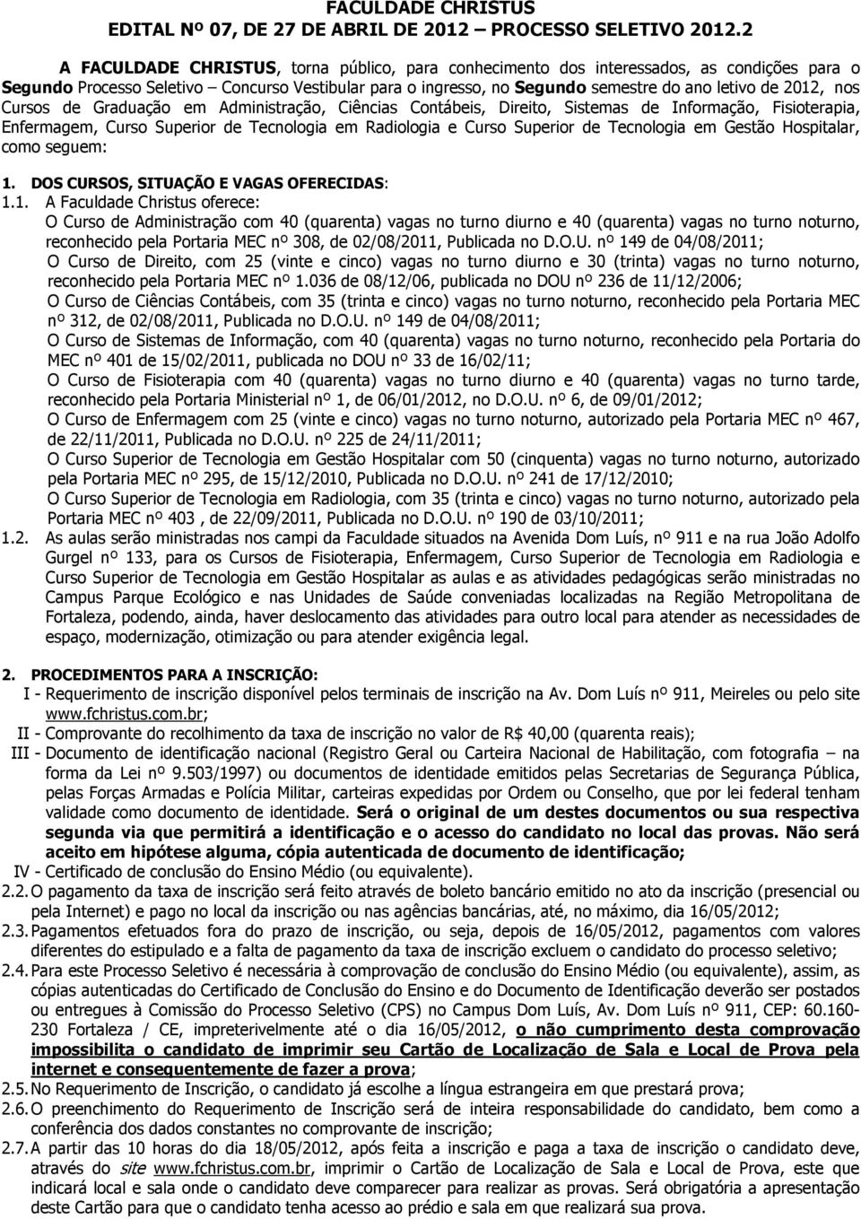 2012, nos Cursos de Graduação em Administração, Ciências Contábeis, Direito, Sistemas de Informação, Fisioterapia, Enfermagem, Curso Superior de Tecnologia em Radiologia e Curso Superior de