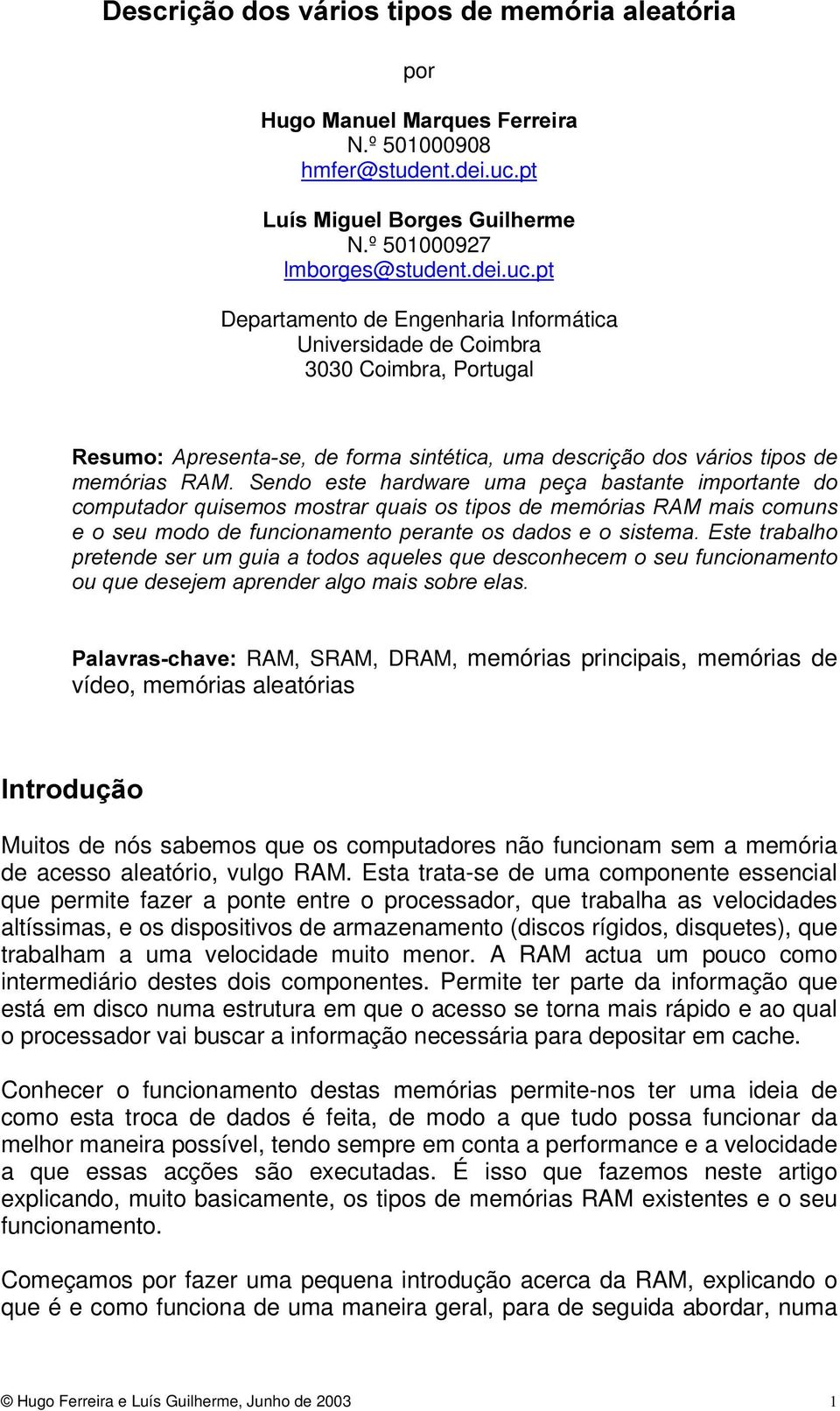 pt Departamento de Engenharia Informática Universidade de Coimbra 3030 Coimbra, Portugal 5HVXPR $SUHVHQWDVHGHIRUPDVLQWpWLFDXPDGHVFULomRGRVYiULRVWLSRVGH PHPyULDV 5$0 6HQGR HVWH KDUGZDUH XPD SHoD