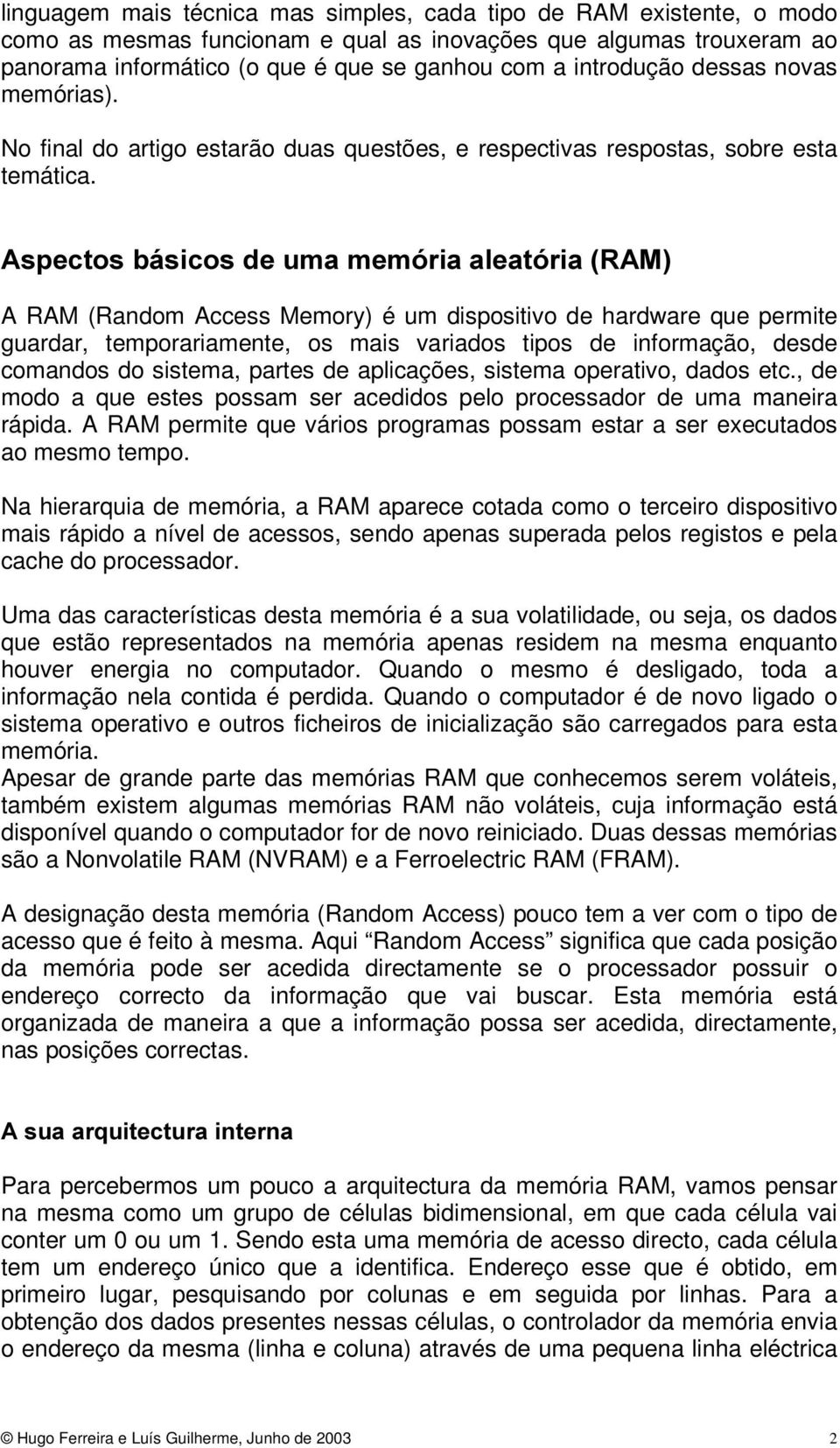 $VSHFWRVEiVLFRVGHXPDPHPyULDDOHDWyULD5$0 A RAM (Random Access Memory) é um dispositivo de hardware que permite guardar, temporariamente, os mais variados tipos de informação, desde comandos do