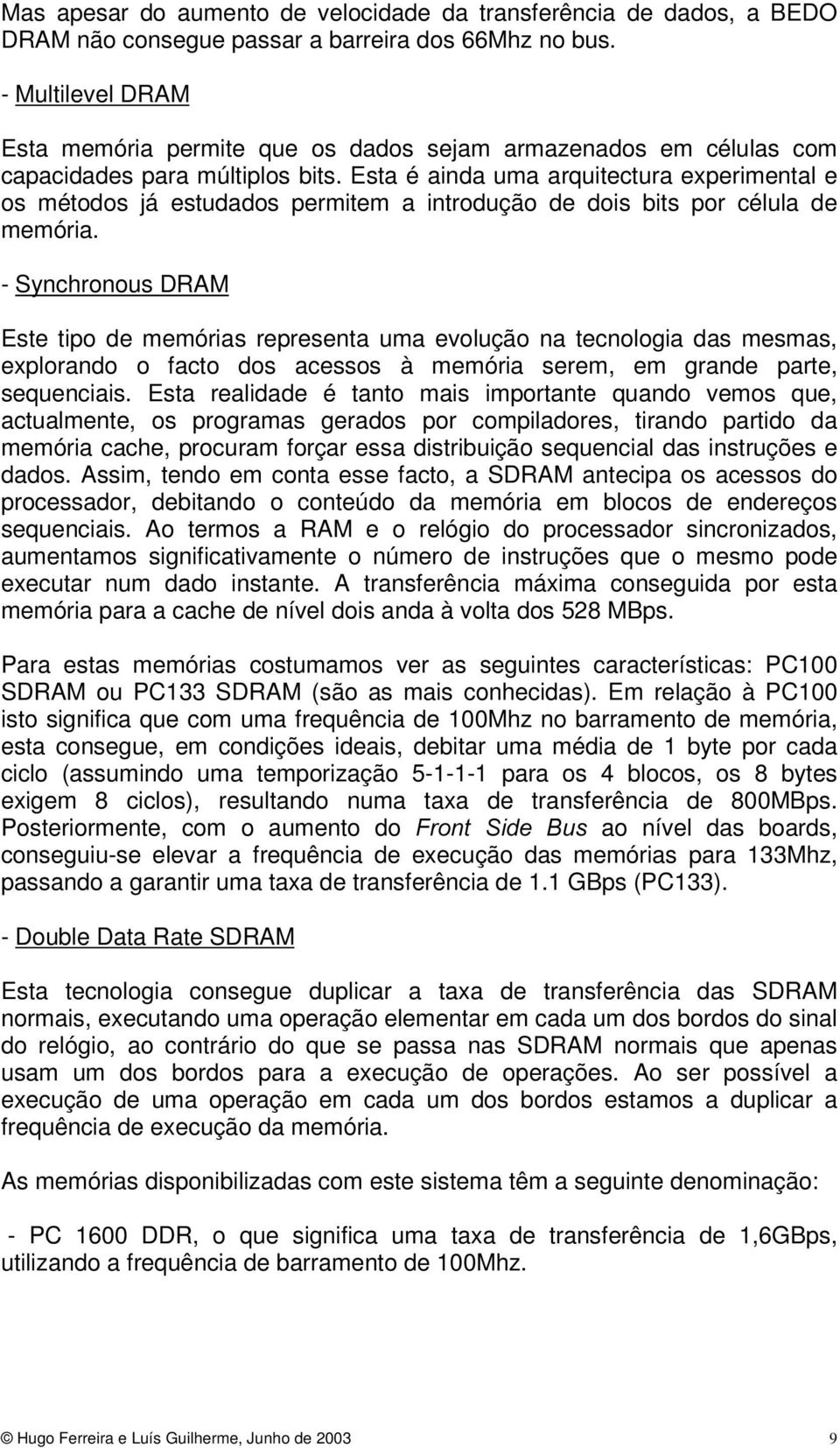 Esta é ainda uma arquitectura experimental e os métodos já estudados permitem a introdução de dois bits por célula de memória.