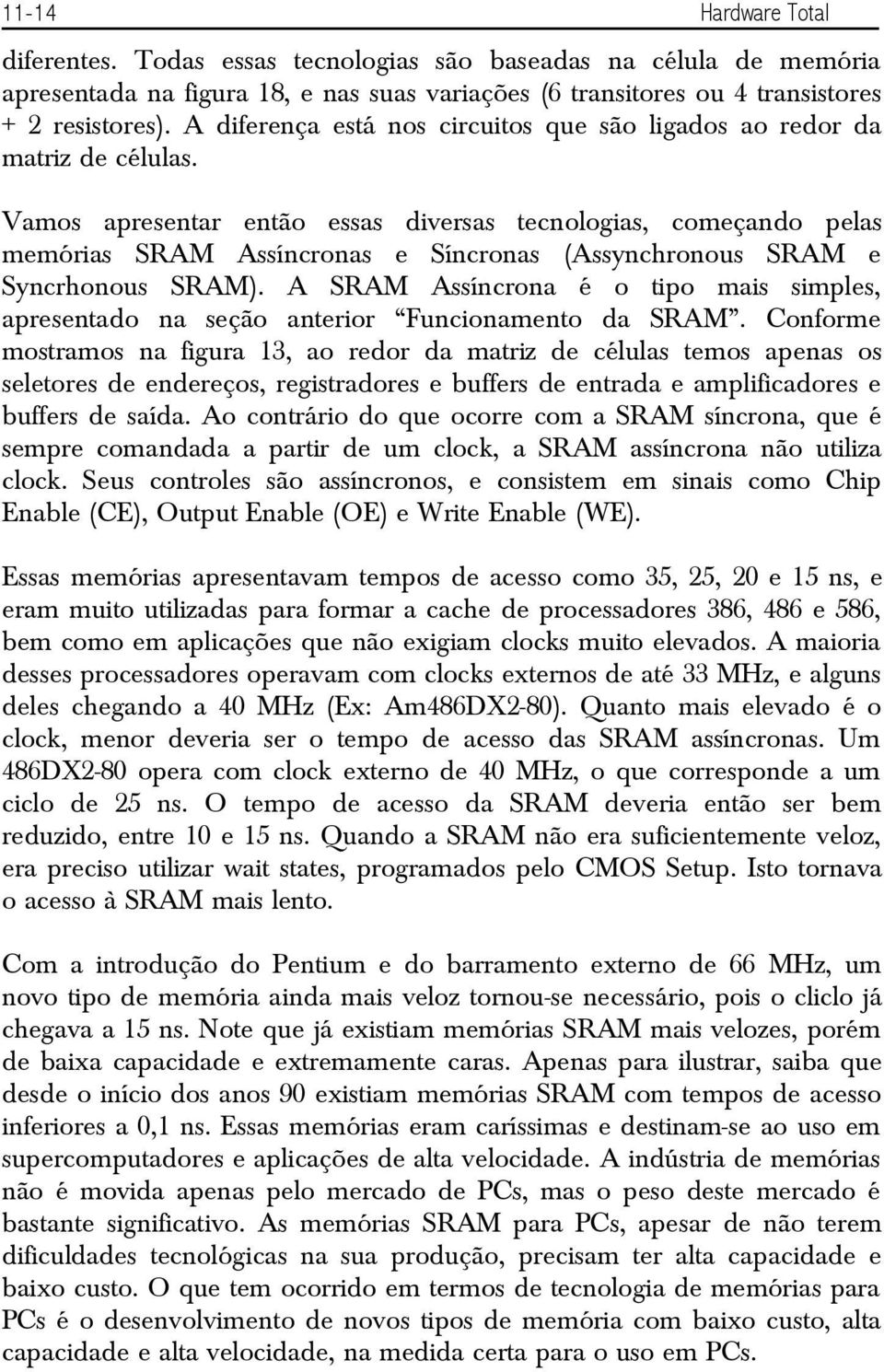 Vamos apresentar então essas diversas tecnologias, começando pelas memórias SRAM Assíncronas e Síncronas (Assynchronous SRAM e Syncrhonous SRAM).