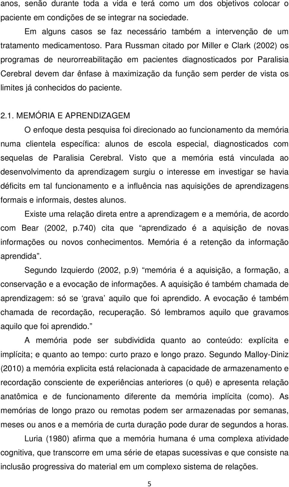 Para Russman citado por Miller e Clark (2002) os programas de neurorreabilitação em pacientes diagnosticados por Paralisia Cerebral devem dar ênfase à maximização da função sem perder de vista os