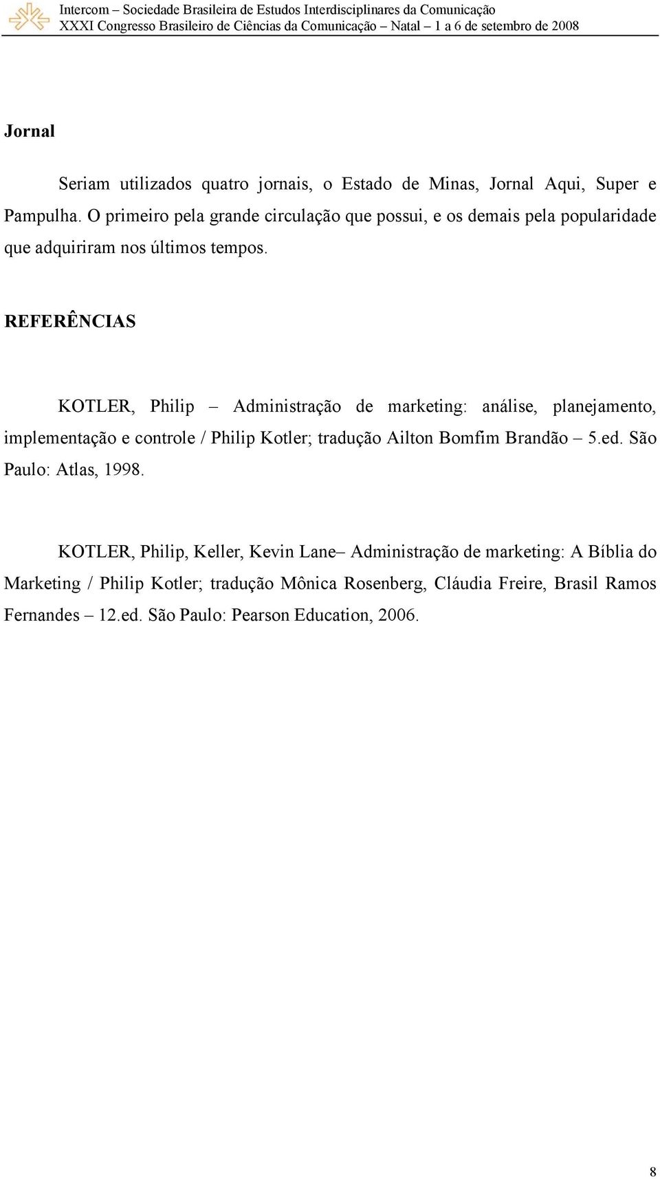 REFERÊNCIAS KOTLER, Philip Administração de marketing: análise, planejamento, implementação e controle / Philip Kotler; tradução Ailton Bomfim