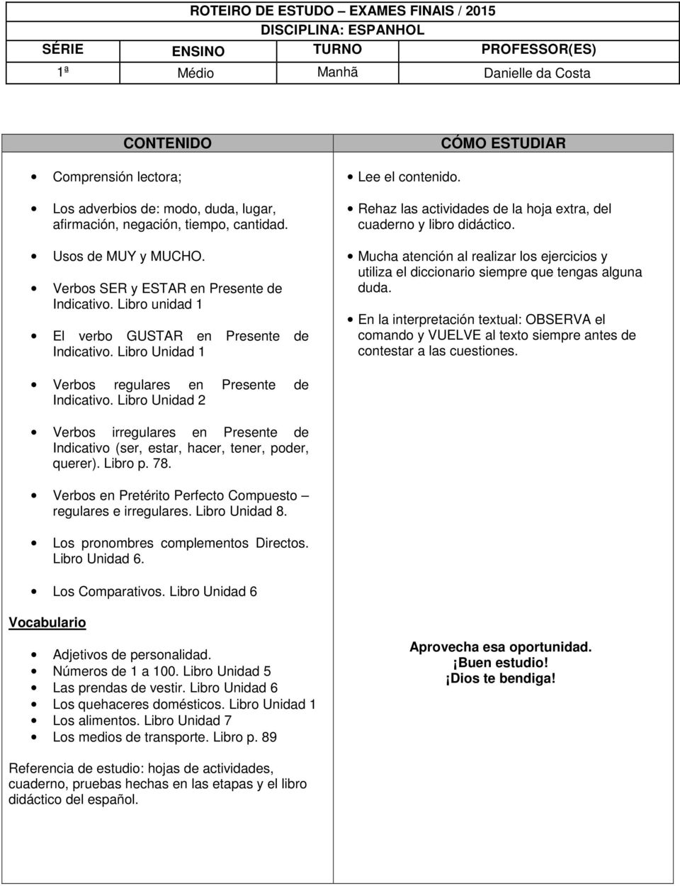 CÓMO ESTUDIAR Rehaz las actividades de la hoja extra, del cuaderno y libro didáctico. Mucha atención al realizar los ejercicios y utiliza el diccionario siempre que tengas alguna duda.