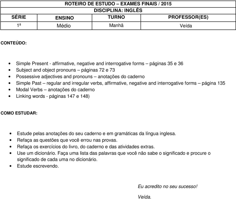 148) COMO ESTUDAR: Estude pelas anotações do seu caderno e em gramáticas da língua inglesa. Refaça as questões que você errou nas provas.