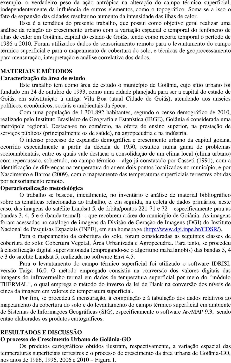 Essa é a temática do presente trabalho, que possui como objetivo geral realizar uma análise da relação do crescimento urbano com a variação espacial e temporal do fenômeno de ilhas de calor em