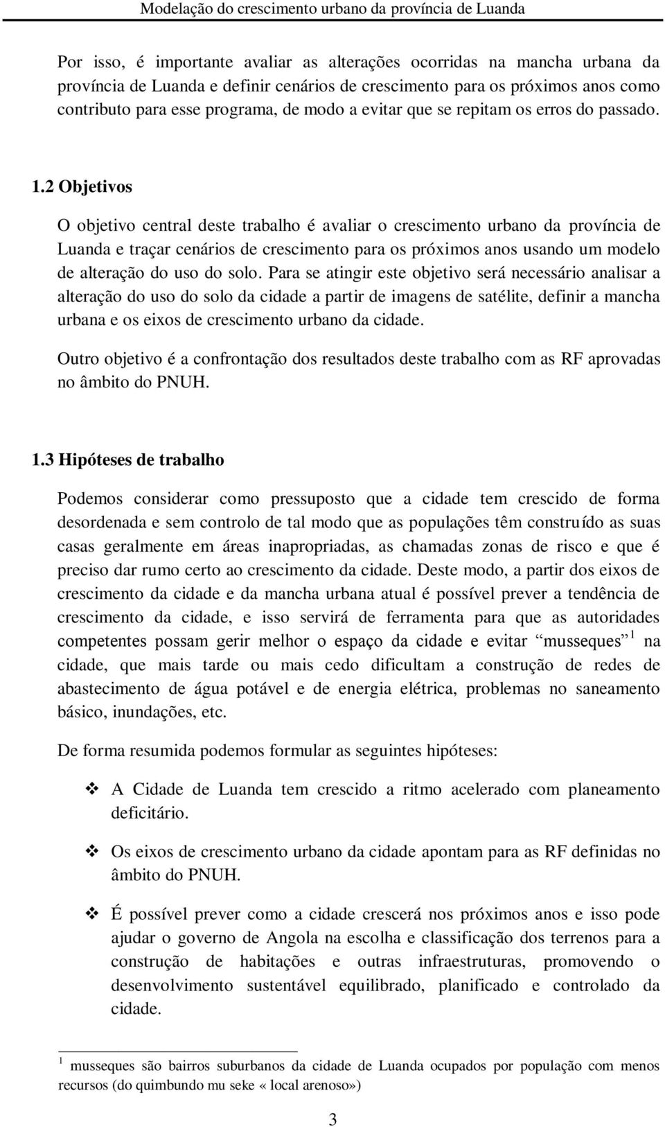 2 Objetivos O objetivo central deste trabalho é avaliar o crescimento urbano da província de Luanda e traçar cenários de crescimento para os próximos anos usando um modelo de alteração do uso do solo.