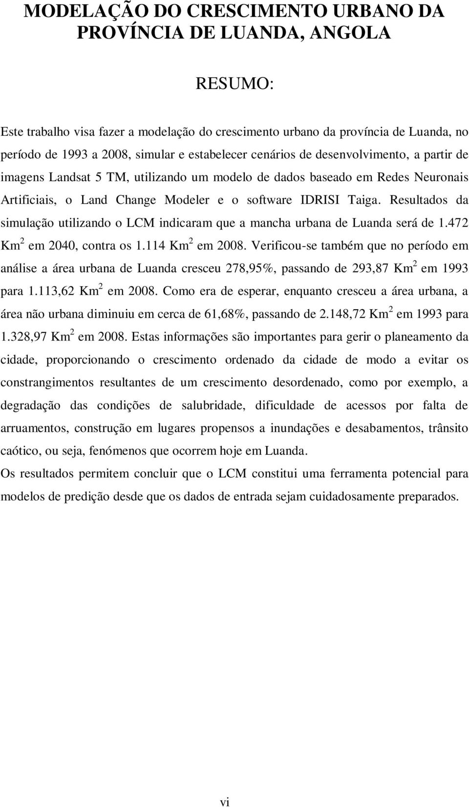 Resultados da simulação utilizando o LCM indicaram que a mancha urbana de Luanda será de 1.472 Km 2 em 2040, contra os 1.114 Km 2 em 2008.