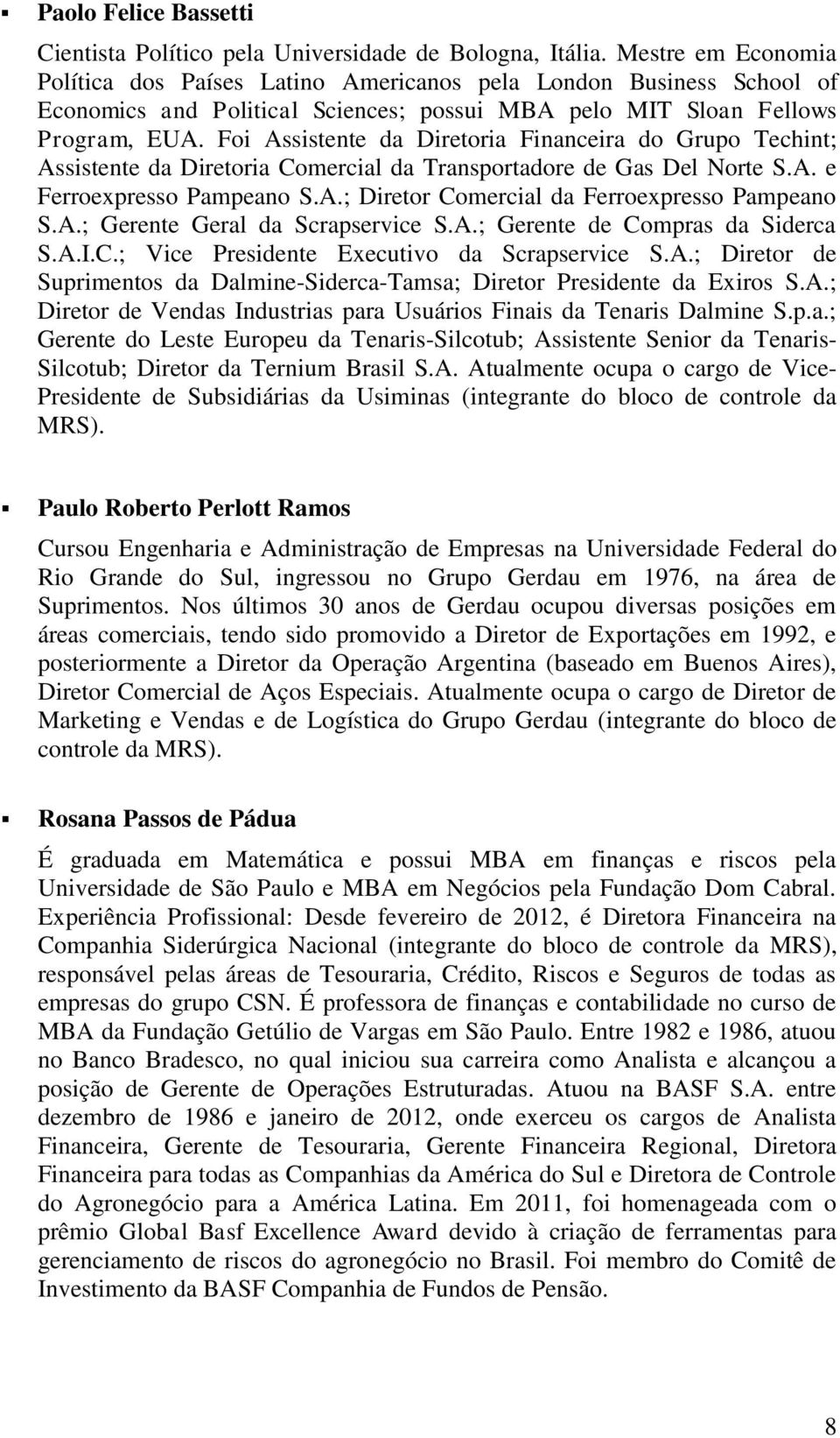 Foi Assistente da Diretoria Financeira do Grupo Techint; Assistente da Diretoria Comercial da Transportadore de Gas Del Norte S.A. e Ferroexpresso Pampeano S.A.; Diretor Comercial da Ferroexpresso Pampeano S.