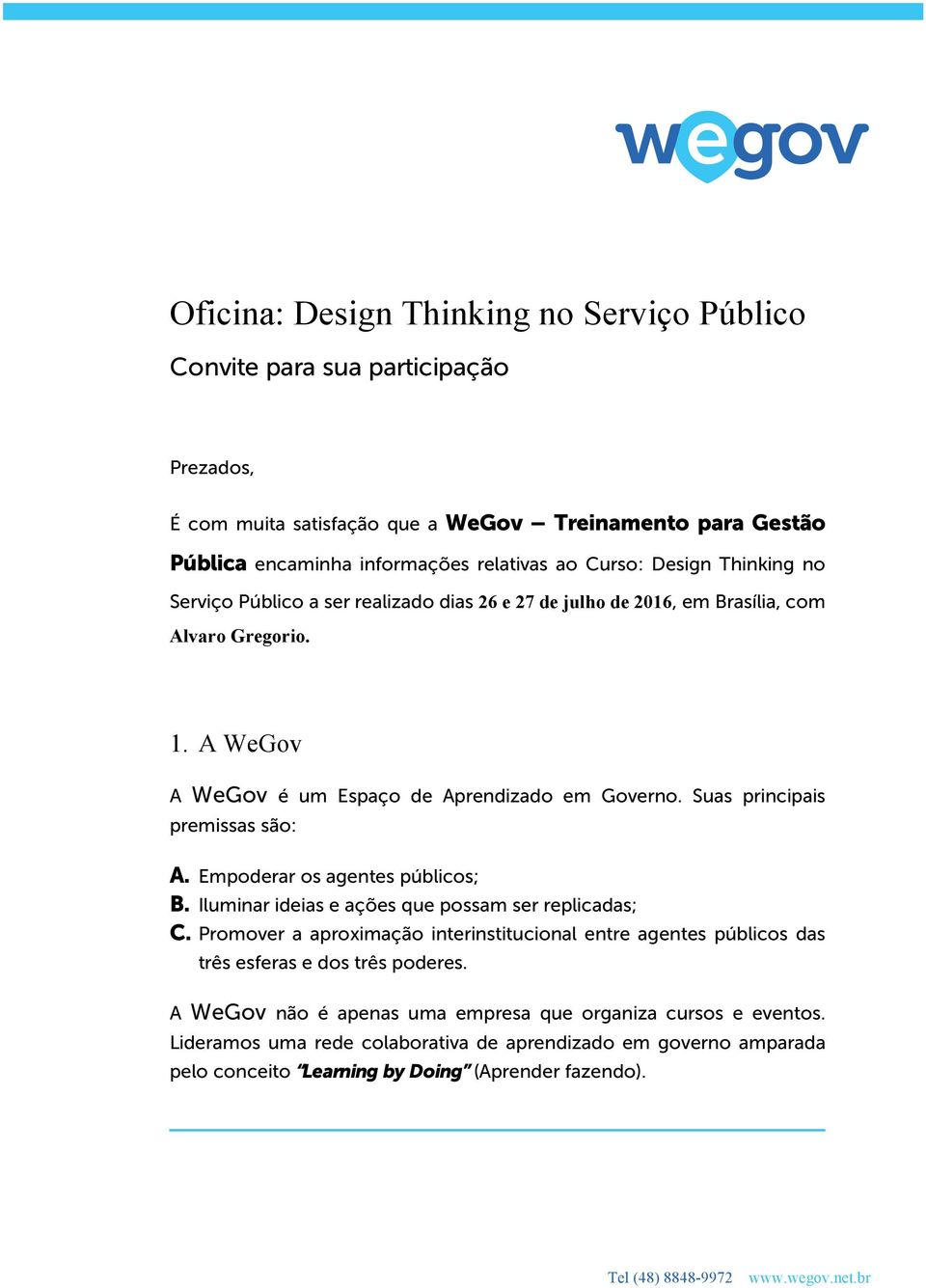 Suas principais premissas são: A. Empoderar os agentes públicos; B. Iluminar ideias e ações que possam ser replicadas; C.