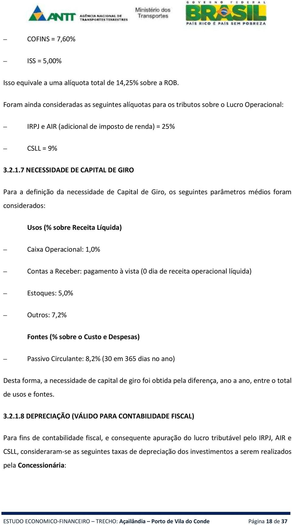 7 NECESSIDADE DE CAPITAL DE GIRO Para a definição da necessidade de Capital de Giro, os seguintes parâmetros médios foram considerados: Usos (% sobre Receita Líquida) Caixa Operacional: 1,0% Contas a